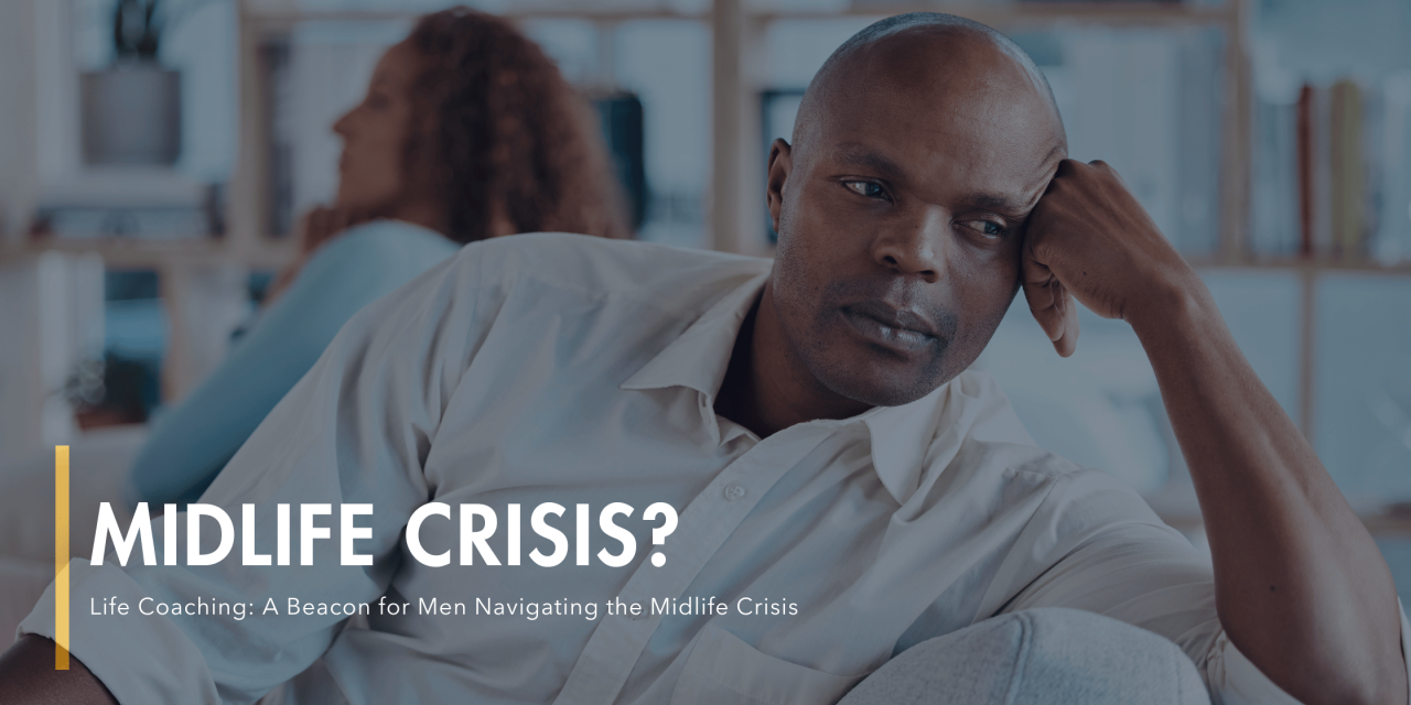 Midlife Crisis? Life Coaching: A Beacon for Men Navigating the Midlife Crisis
