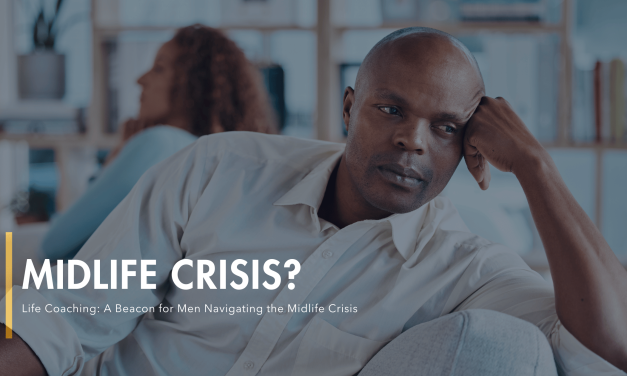 Midlife Crisis? Life Coaching: A Beacon for Men Navigating the Midlife Crisis