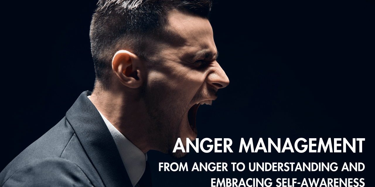 Are you Angry? Anger Management: From Anger to Understanding and Embracing Self-awareness